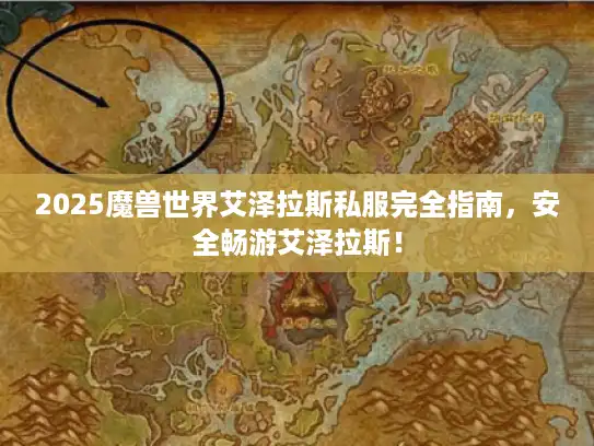2025魔兽世界艾泽拉斯私服完全指南，安全畅游艾泽拉斯！