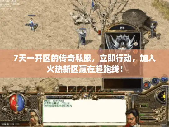7天一开区的传奇私服，立即行动，加入火热新区赢在起跑线！