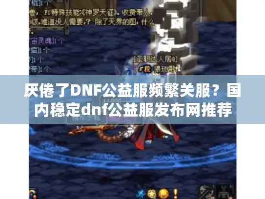 厌倦了DNF公益服频繁关服？国内稳定dnf公益服发布网推荐