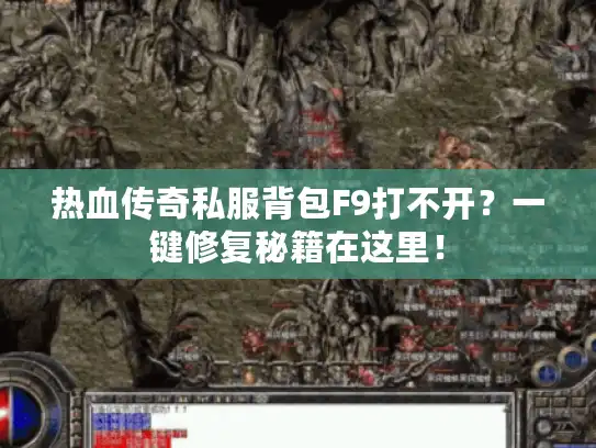 热血传奇私服背包F9打不开？一键修复秘籍在这里！