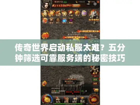 传奇世界启动私服太难？五分钟筛选可靠服务端的秘密技巧
