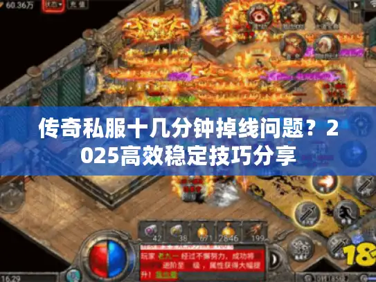 传奇私服十几分钟掉线问题？2025高效稳定技巧分享