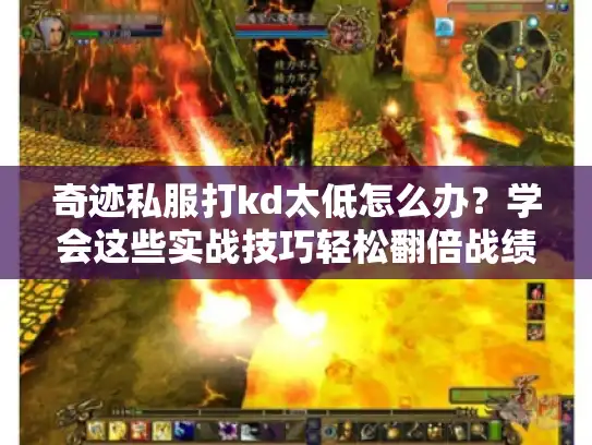 奇迹私服打kd太低怎么办？学会这些实战技巧轻松翻倍战绩！