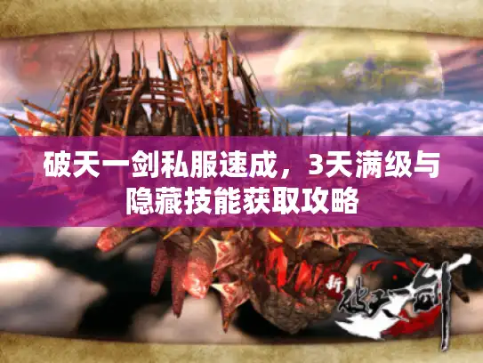 破天一剑私服速成，3天满级与隐藏技能获取攻略