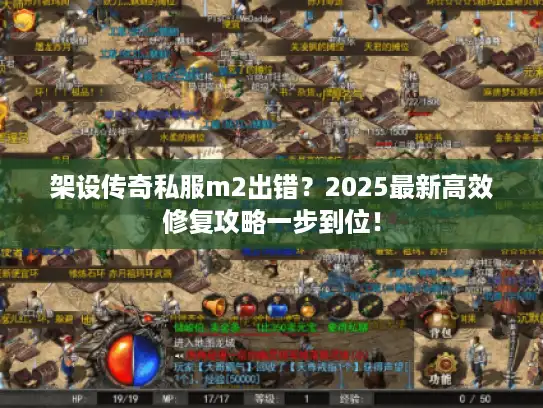 架设传奇私服m2出错？2025最新高效修复攻略一步到位！