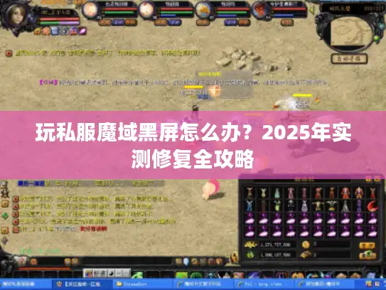 玩私服魔域黑屏怎么办？2025年实测修复全攻略