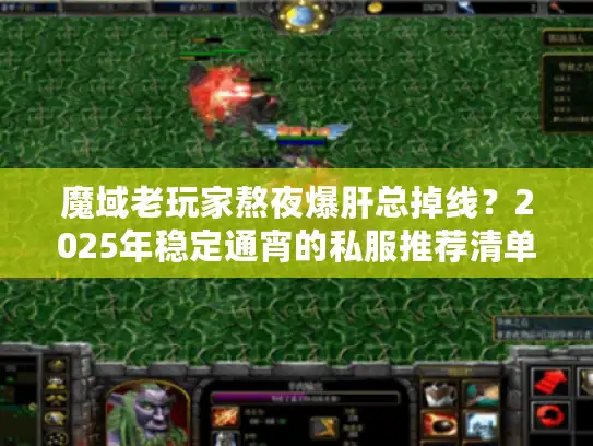 魔域老玩家熬夜爆肝总掉线？2025年稳定通宵的私服推荐清单