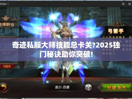 奇迹私服大师技能总卡关?2025独门秘诀助你突破!