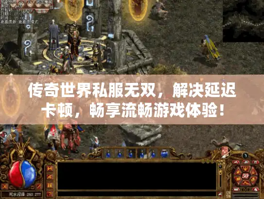 传奇世界私服无双，解决延迟卡顿，畅享流畅游戏体验！