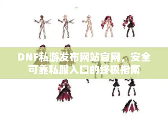 DNF私游发布网站官网，安全可靠私服入口的终极指南