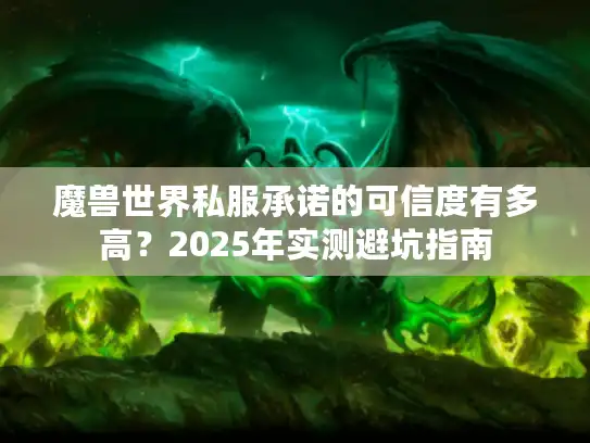 魔兽世界私服承诺的可信度有多高？2025年实测避坑指南