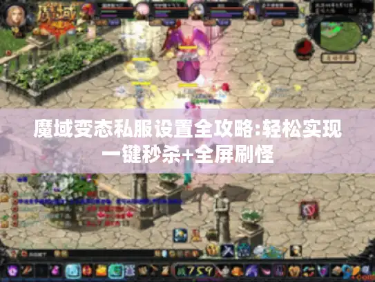魔域变态私服设置全攻略:轻松实现一键秒杀+全屏刷怪