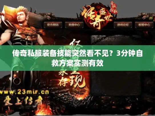 传奇私服装备技能突然看不见?3分钟自救方案实测有效 传奇私服装备技能突然看不见?3分钟自救方案实测有效