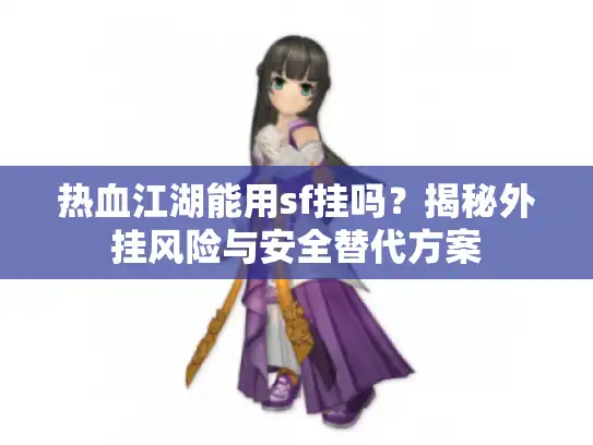 热血江湖能用sf挂吗？揭秘外挂风险与安全替代方案