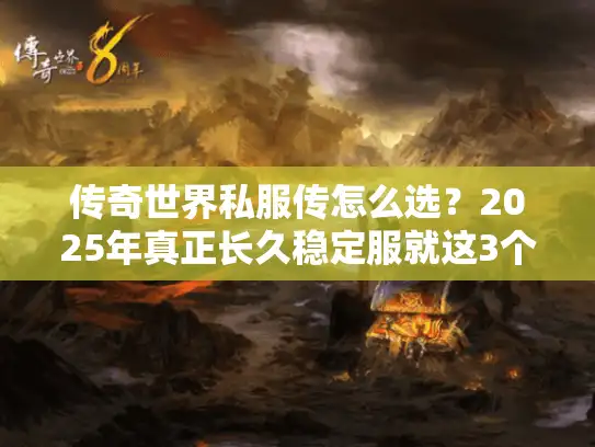 传奇世界私服传怎么选?2025年真正长久稳定服就这3个! 传奇世界私服传怎么选?2025年真正长久稳定服就这3个!
