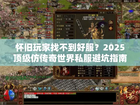 怀旧玩家找不到好服?2025顶级仿传奇世界私服避坑指南 怀旧玩家找不到好服?2025顶级仿传奇世界私服避坑指南