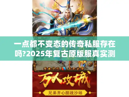 一点都不变态的传奇私服存在吗?2025年复古原版服真实测评