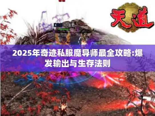 2025年奇迹私服魔导师最全攻略:爆发输出与生存法则