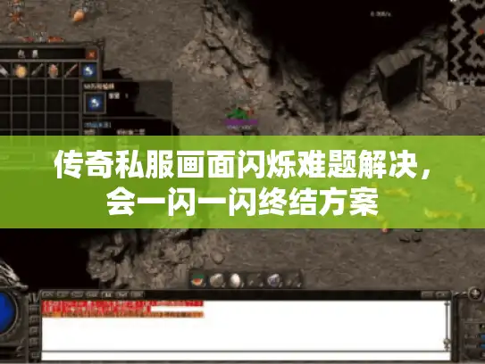 传奇私服画面闪烁难题解决,会一闪一闪终结方案 传奇私服画面闪烁难题解决,会一闪一闪终结方案