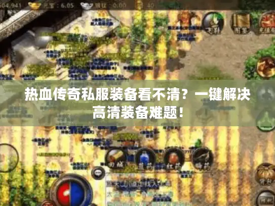 热血传奇私服装备看不清?一键解决高清装备难题! 热血传奇私服装备看不清?一键解决高清装备难题!