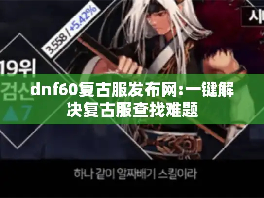 dnf60复古服发布网:一键解决复古服查找难题