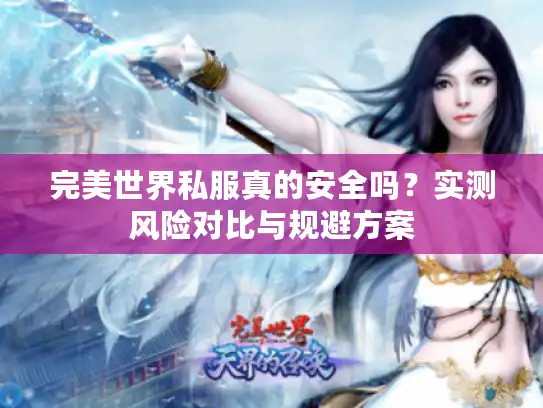完美世界私服真的安全吗？实测风险对比与规避方案