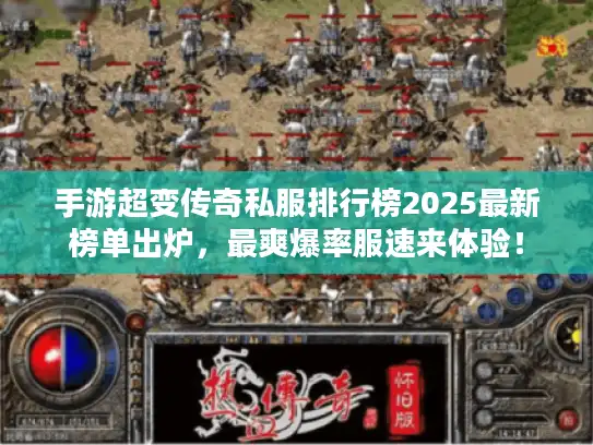 手游超变传奇私服排行榜2025最新榜单出炉，最爽爆率服速来体验！