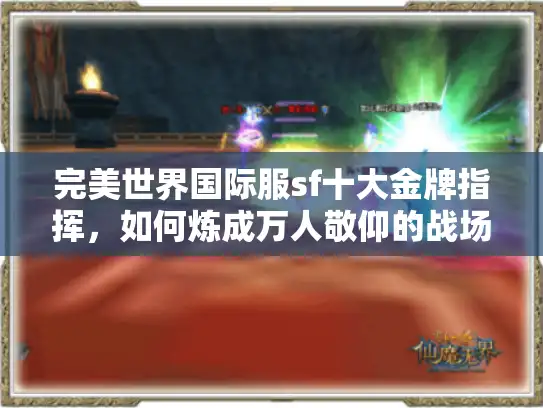 完美世界国际服sf十大金牌指挥，如何炼成万人敬仰的战场领袖？