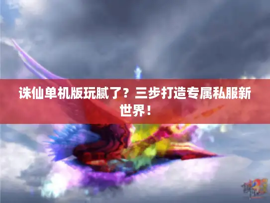 诛仙单机版玩腻了？三步打造专属私服新世界！