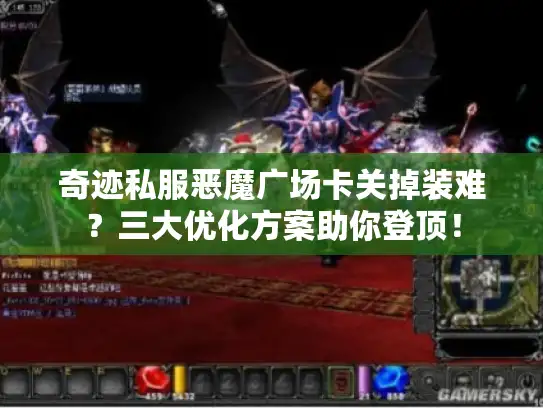 奇迹私服恶魔广场卡关掉装难？三大优化方案助你登顶！