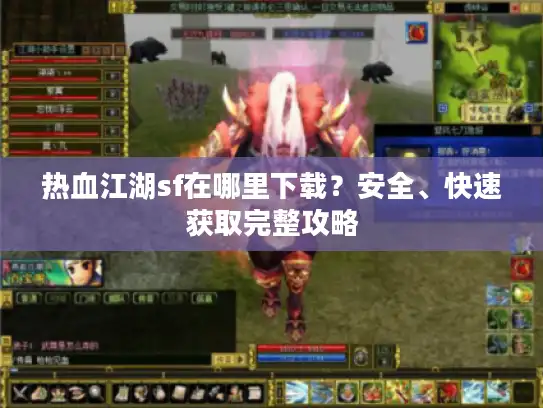 热血江湖sf在哪里下载？安全、快速获取完整攻略