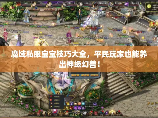 魔域私服宝宝技巧大全，平民玩家也能养出神级幻兽！