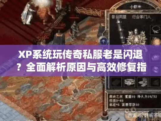 XP系统玩传奇私服老是闪退?全面解析原因与高效修复指南 XP系统玩传奇私服老是闪退?全面解析原因与高效修复指南