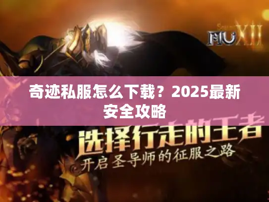 奇迹私服怎么下载？2025最新安全攻略