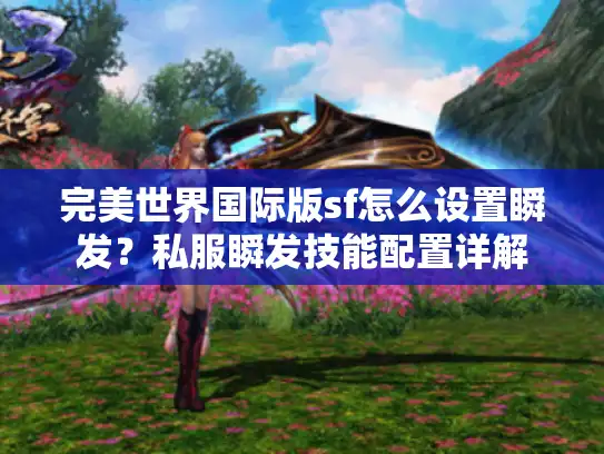 完美世界国际版sf怎么设置瞬发？私服瞬发技能配置详解