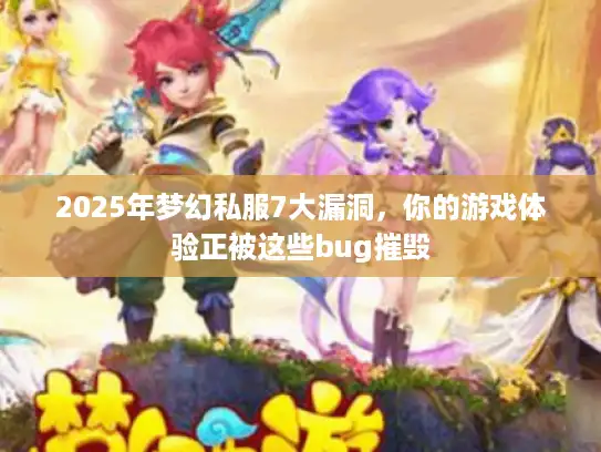 2025年梦幻私服7大漏洞，你的游戏体验正被这些bug摧毁