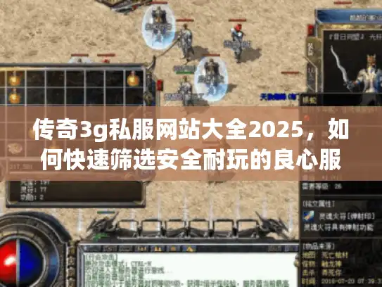 传奇3g私服网站大全2025，如何快速筛选安全耐玩的良心服？