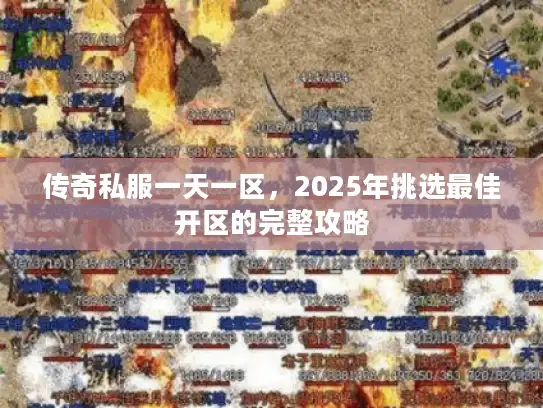 传奇私服一天一区,2025年挑选最佳开区的完整攻略 传奇私服一天一区,2025年挑选最佳开区的完整攻略