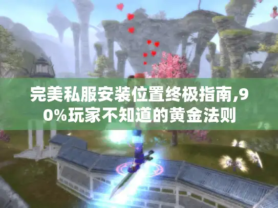完美私服安装位置终极指南,90%玩家不知道的黄金法则