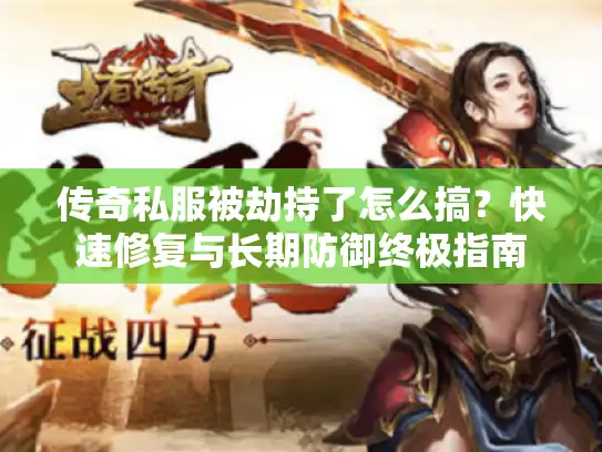 传奇私服被劫持了怎么搞?快速修复与长期防御终极指南 传奇私服被劫持了怎么搞?快速修复与长期防御终极指南