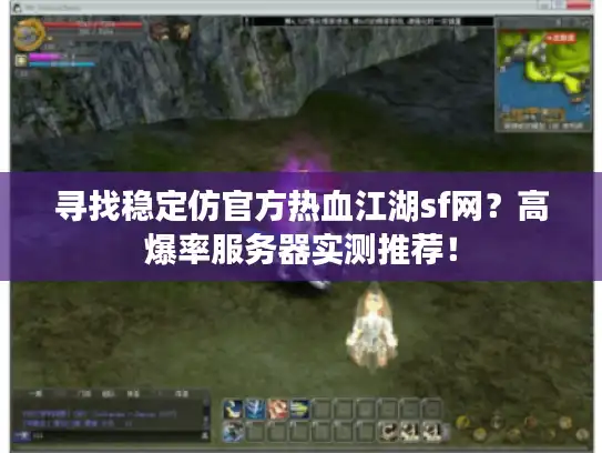 寻找稳定仿官方热血江湖sf网？高爆率服务器实测推荐！