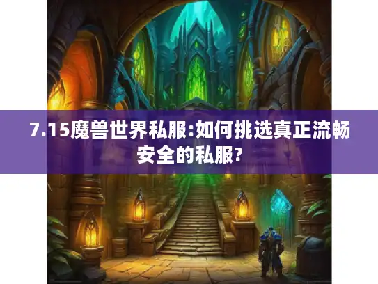 7.15魔兽世界私服:如何挑选真正流畅安全的私服?