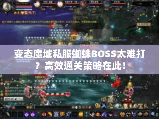 变态魔域私服蜘蛛BOSS太难打？高效通关策略在此！