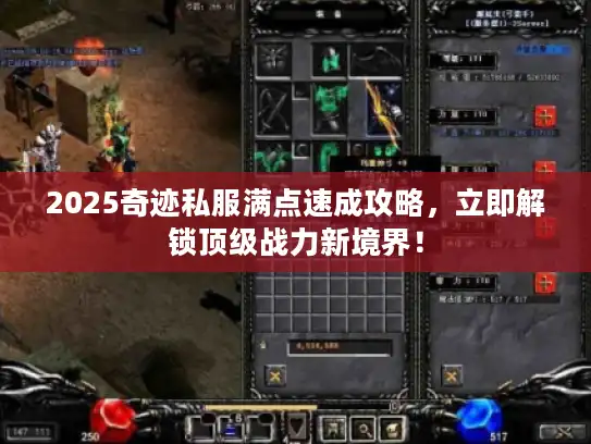 2025奇迹私服满点速成攻略,立即解锁顶级战力新境界! 2025奇迹私服满点速成攻略,立即解锁顶级战力新境界!