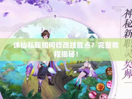 诛仙私服如何修改技能点？完整教程揭秘！