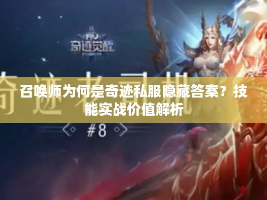 召唤师为何是奇迹私服隐藏答案?技能实战价值解析 召唤师为何是奇迹私服隐藏答案?技能实战价值解析