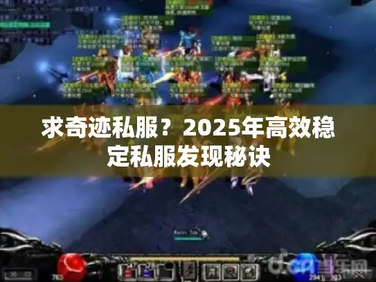 求奇迹私服？2025年高效稳定私服发现秘诀