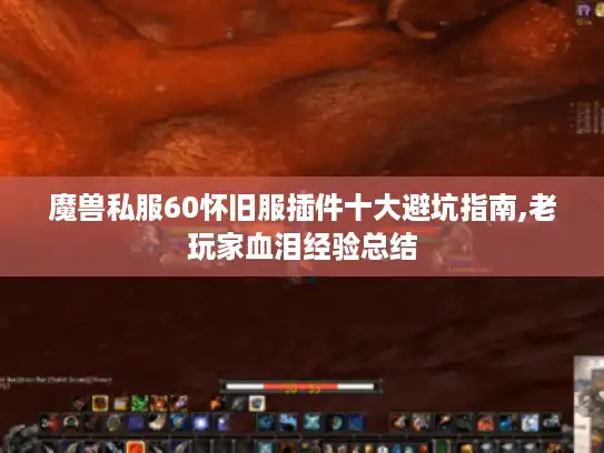 魔兽私服60怀旧服插件十大避坑指南,老玩家血泪经验总结
