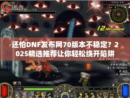 还怕DNF发布网70版本不稳定？2025精选推荐让你轻松绕开陷阱