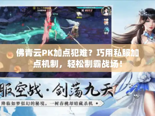 佛青云PK加点犯难？巧用私服加点机制，轻松制霸战场！